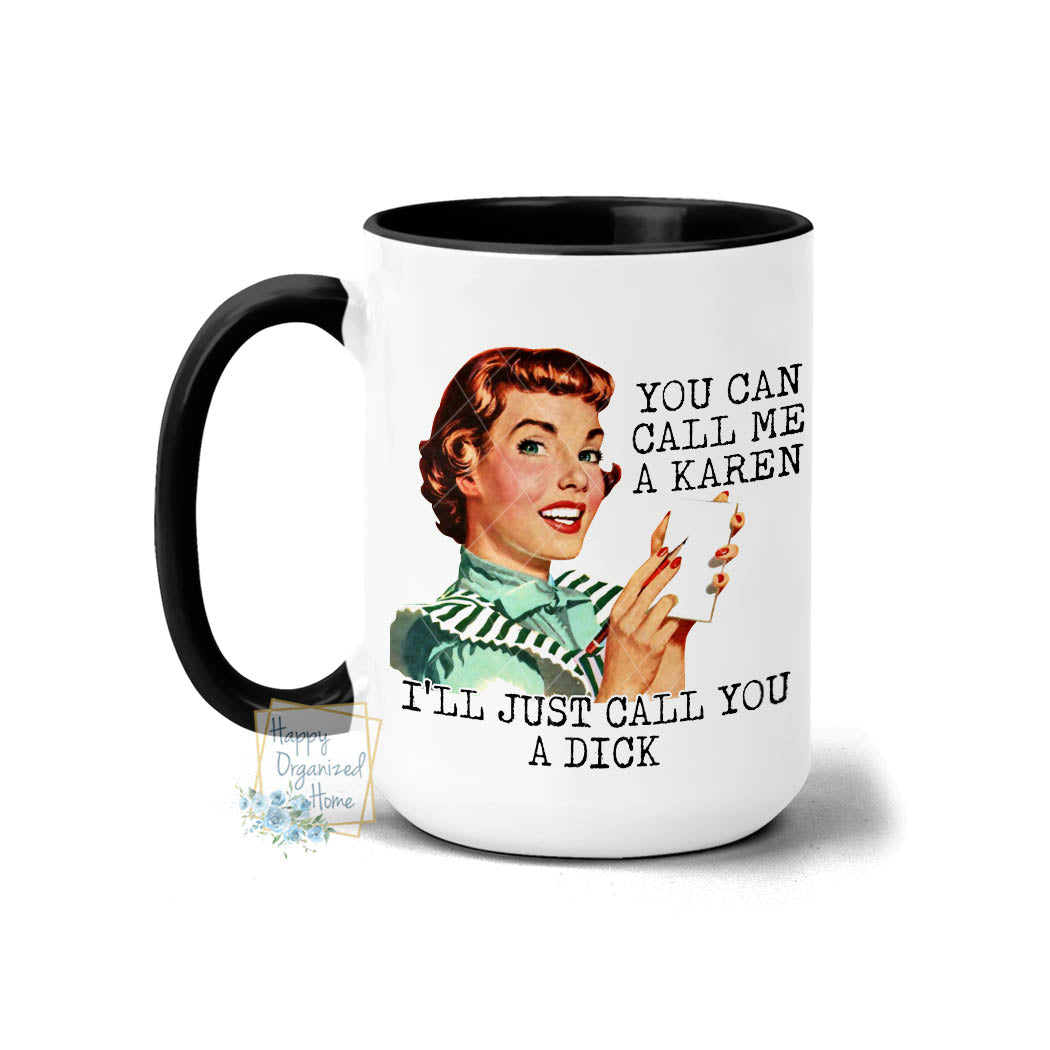 You can call me a Karen. I'll Just call you a Dick - Coffee Mug Tea Mug