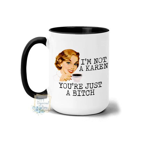 I'm not a Karen. You're just a Bitch - Coffee Mug Tea Mug