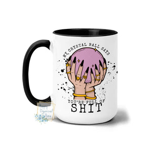 My Crystal Ball says you're full of shit - Fall Mug Coffee Tea Mug
