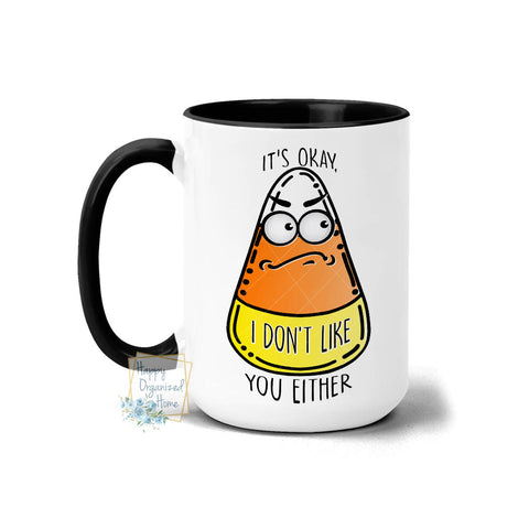It's okay. I don't like you either - Coffee Mug  Tea Mug
