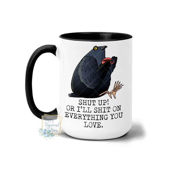 Shut up! Or I'll shit on everything you love - Coffee Mug  Tea Mug