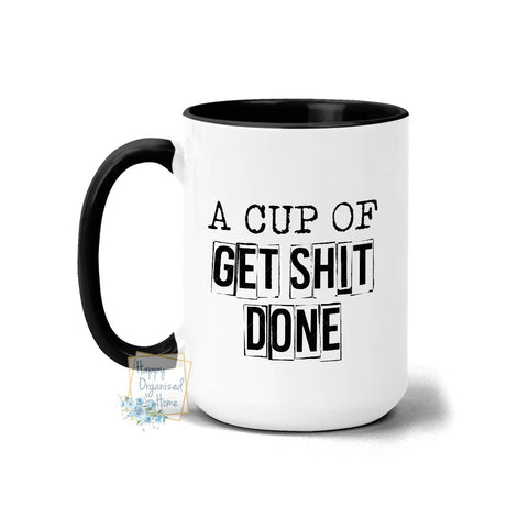 A cup of Get Shit Done - Coffee Mug  Tea Mug