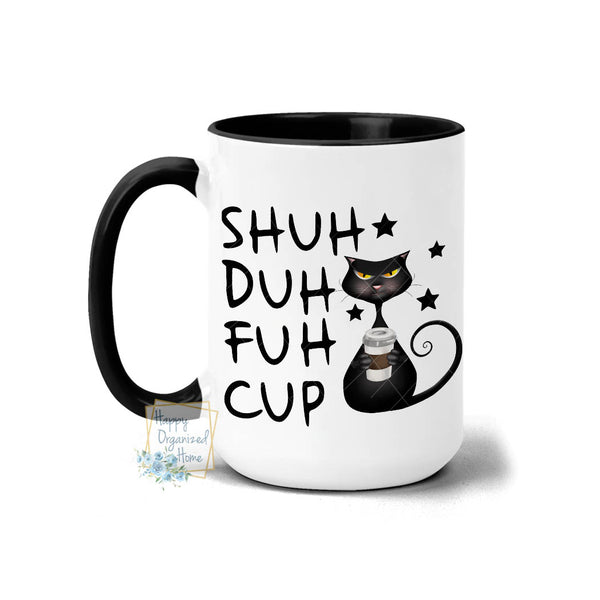 Shuh Duh Fuh Cup Black sarcastic Angry Cat - Coffee Mug  Tea Mug