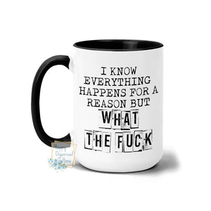 I know everything happens for a reason but What the fuck Coffee Mug  Tea Mug