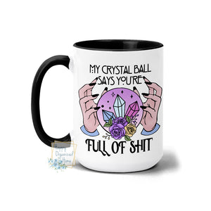 My Crystal Ball says you're full of shit - Fall Mug Coffee Tea Mug MUG502