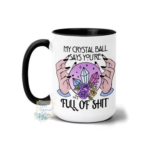 My Crystal Ball says you're full of shit - Fall Mug Coffee Tea Mug MUG502