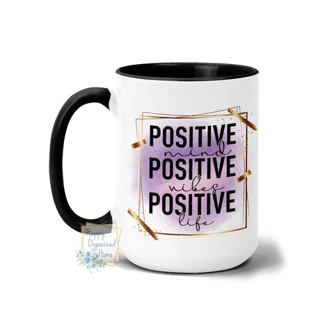 Positive Mind Positive Vibes Positive Life- Coffee Mug Tea Mug
