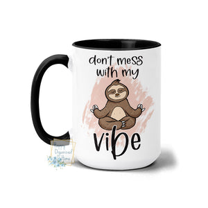 Don't mess with my Vibe Sloth - Coffee Mug Tea Mug