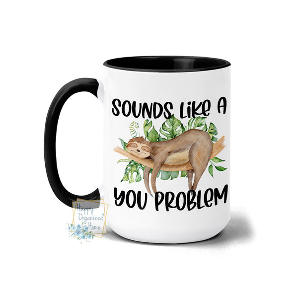 Sounds like a you problem - Coffee Mug