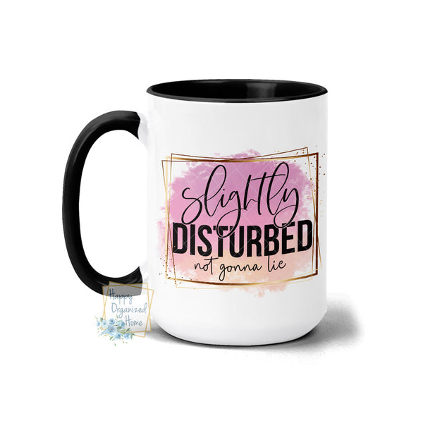 Slightly Disturbed Not gonna Lie - Coffee Mug