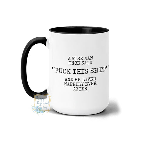 A wise Man once said Fuck this shit and he lived happily ever after - Coffee and Tea mug