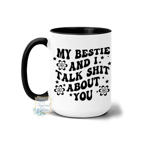 My Bestie and I talk shit about you - Coffee and Tea mug