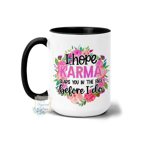 I hope Karma slaps you in the face before I do  - Coffee Mug