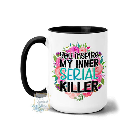 You inspire my inner serial Killer - Coffee Mug