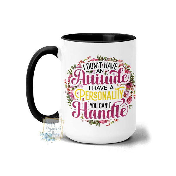I don't have an attitude I have a personality you can't handle Coffee Mug