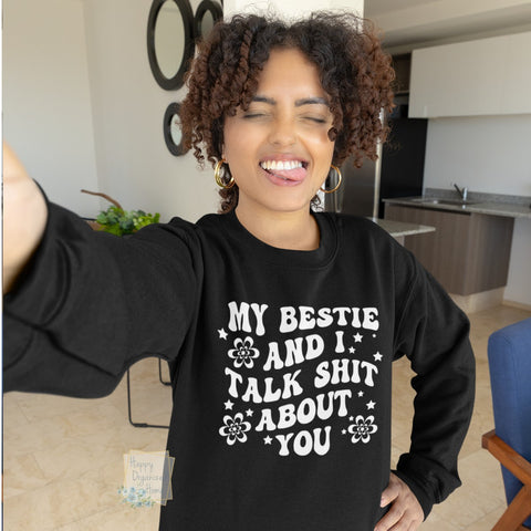 My bestie and I talk shit about you-  Comfy sweatshirt