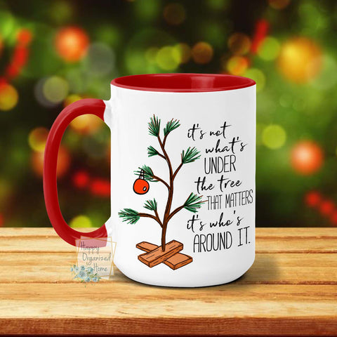It's not what Is under the tree that matters, It's who's around it - Christmas Mug