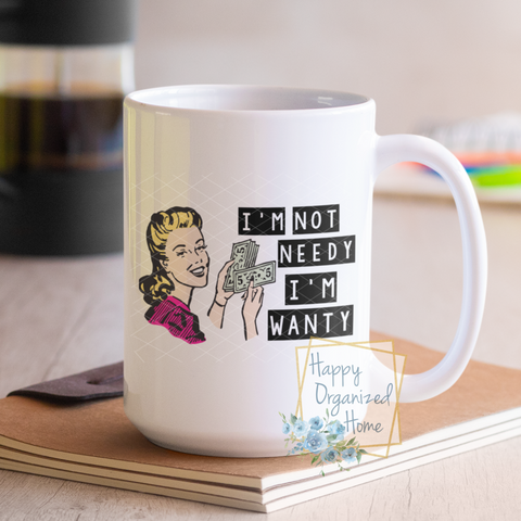 I'm not needy, I'm wanty - Coffee Tea Mug