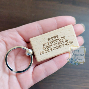 You're my favourite bitch to bitch about bitches with - engraved Wooden Keychain