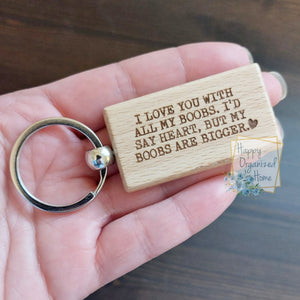 I love you with all my boobs. I'd say heart but my boobs are bigger - engraved Wooden Keychain