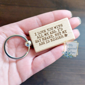 I love you with all my ass. I'd say heart but my ass is bigger - engraved Wooden Keychain