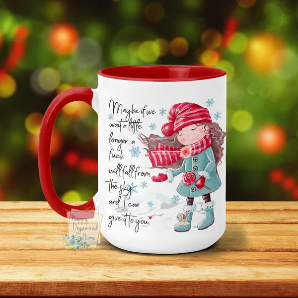 Maybe if we wait a little longer a fuck will fall from the sky and I can give it to you - Christmas Mug