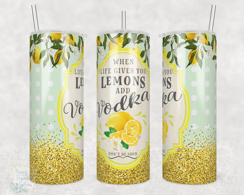 When Life Gives you Lemons Add Vodka- 20oz Skinny Insulated tumbler with metal straw