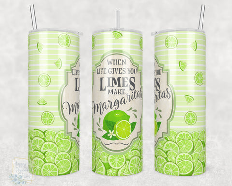 When Life Gives you Limes make Margarita - 20oz Skinny Insulated tumbler with metal straw