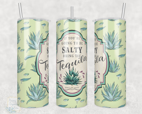 If yo going to be Salty Bring the Tequila - 20oz Skinny Insulated tumbler with metal straw