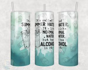It's Called Summer Water, It's like Normal Water but has Alcohol in it -  20oz Skinny Insulated tumbler with metal straw