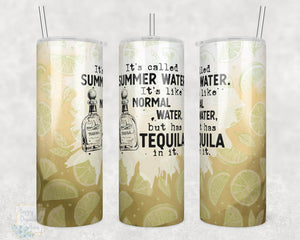 It's Called Summer Water, It's like Normal Water but has Tequila in it -  20oz Skinny Insulated tumbler with metal straw