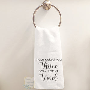 I have asked you thrice now for you a towel  - Hand Towel