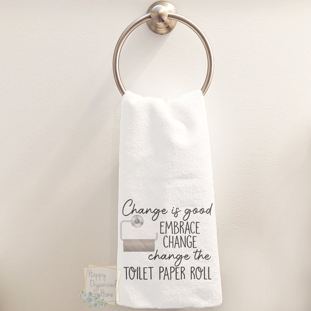 Change is good. Embrace Change. Change the Toilet Paper Roll - Hand Towel