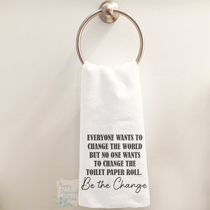Everyone wants to change the world but no one wants to change the toilet paper roll. Be the Change- Hand Towel