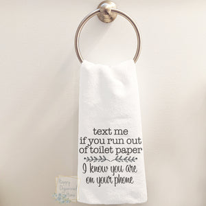Text me if you run out of Toilet paper. I know you are on your phone. - Hand Towel