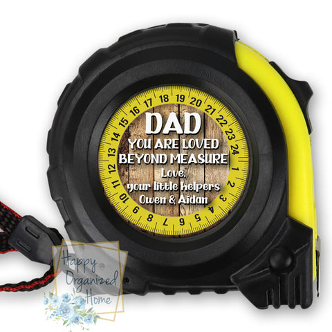 Dad, You are loved beyond measure -  Tape Measure.