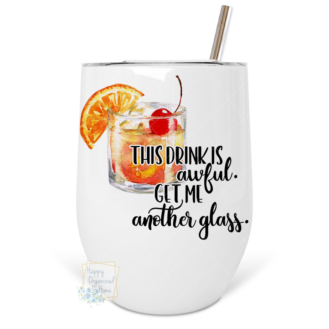 This Drink is Awful. Get me another glass - Insulated Wine Tumbler