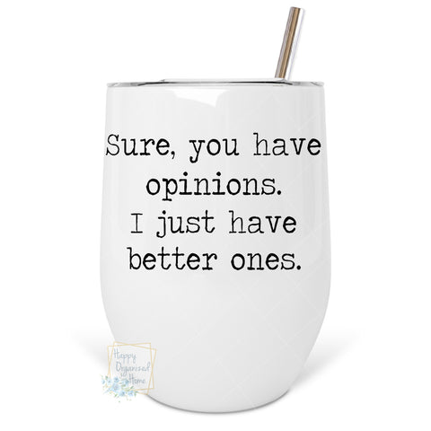 Sure you have opinions. I just have better ones - Insulated Wine Tumbler