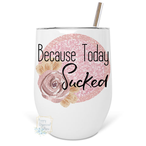 Because Today Sucked - Insulated Wine Tumbler