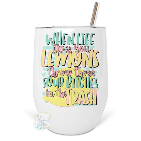 When Life Gives you lemons, Throw those Sour Bitches in the trash - Insulated Wine Tumbler