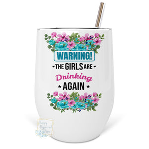 Warning the girls are drinking again - Insulated double wall metal Wine Tumbler with straw