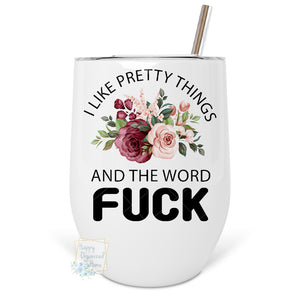 I like pretty things and the the word fuck - Insulated double wall metal Wine Tumbler with straw