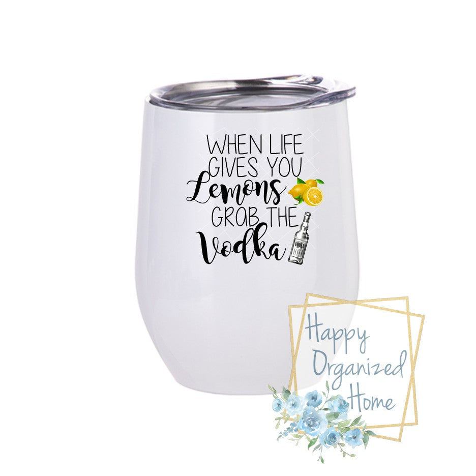 When Life gives you Lemons, Grab the Vodka - Insulated Wine Tumbler
