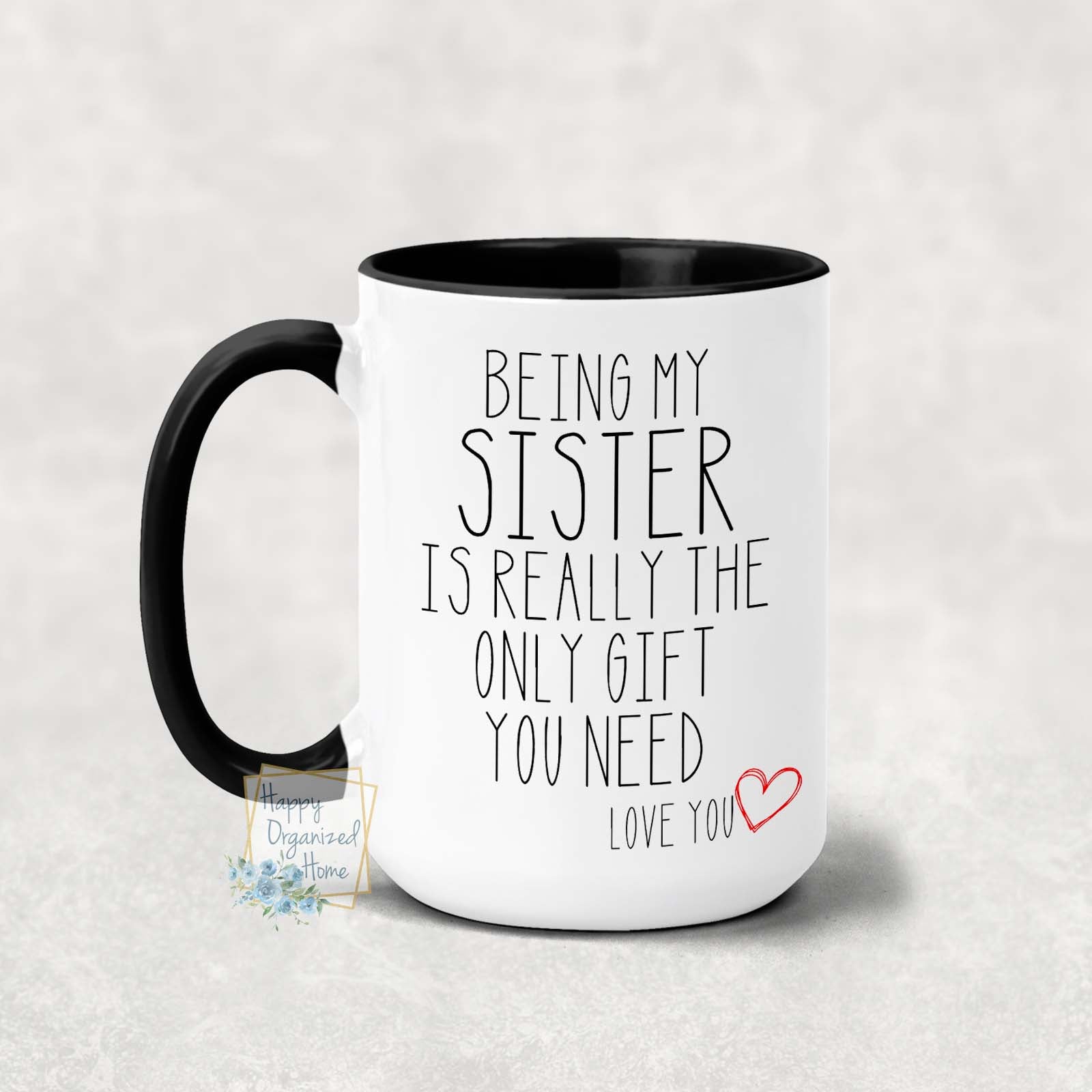 Being my sister is the only gift you need - Coffee Mug  Tea Mug