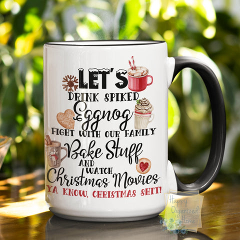 Let's Drink Spiked Eggnog, Fight with Family, Baked stuff and Watch Christmas movies. Ya Know Christmas Shit!  - Christmas Mug
