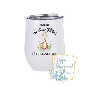 I was like Whatever Bitches and the Bitches Whatevered Giraffe - Insulated Wine Tumbler