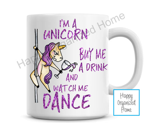I'm a Unicorn. Buy me a drink and watch me dance - mug