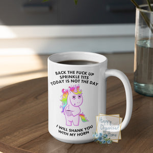 Back the Fuck up Sprinkle Tits, Today is not the day, I will Shank you with my horn - Coffee Tea Mug