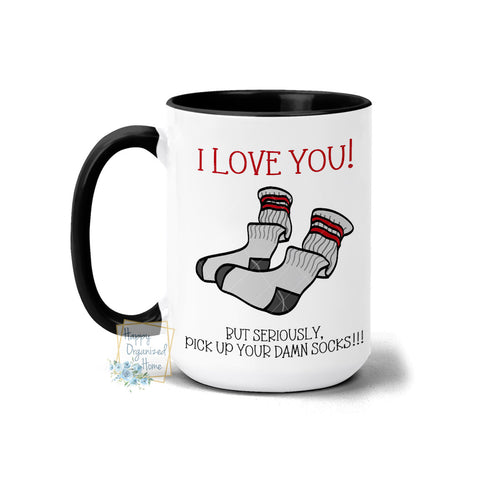 I love you but seriously pick up your damn socks - Coffee and Tea mug