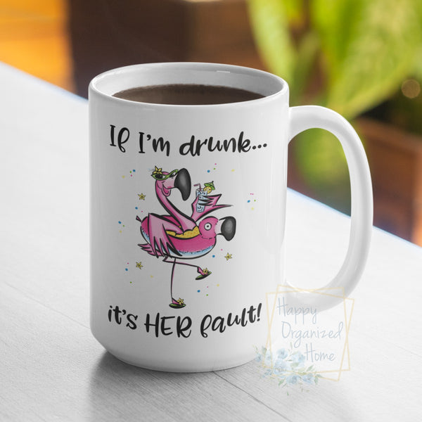 If I'm drunk It's her Fault - Coffee Mug  Tea Mug